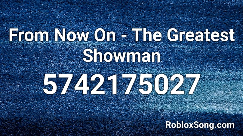 From Now On - The Greatest Showman Roblox ID