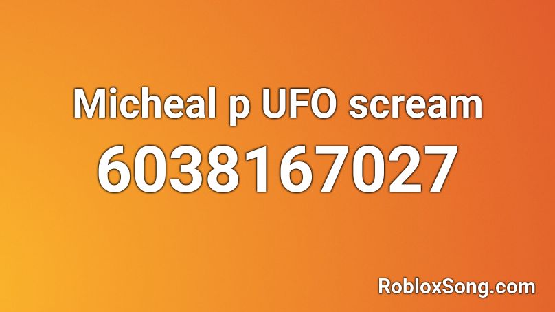 Micheal p UFO scream Roblox ID