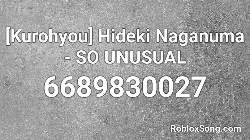 [Kurohyou] Hideki Naganuma - SO UNUSUAL Roblox ID