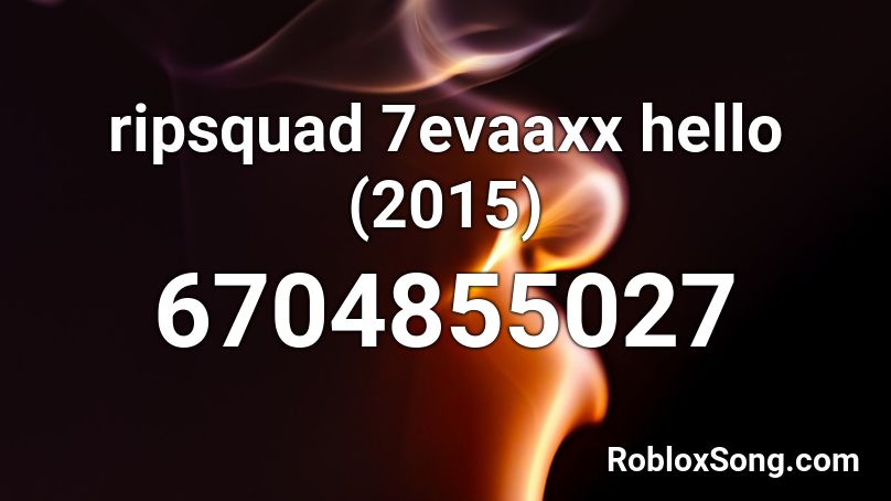 ripsquad 7evaaxx hello (2015) Roblox ID