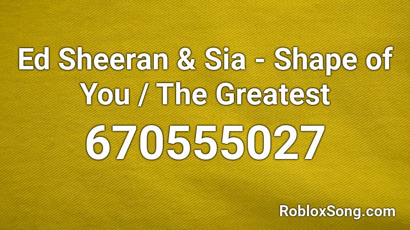 Ed Sheeran Sia Shape Of You The Greatest Roblox Id Roblox Music Codes - the chainsmokers something just like this roblox id