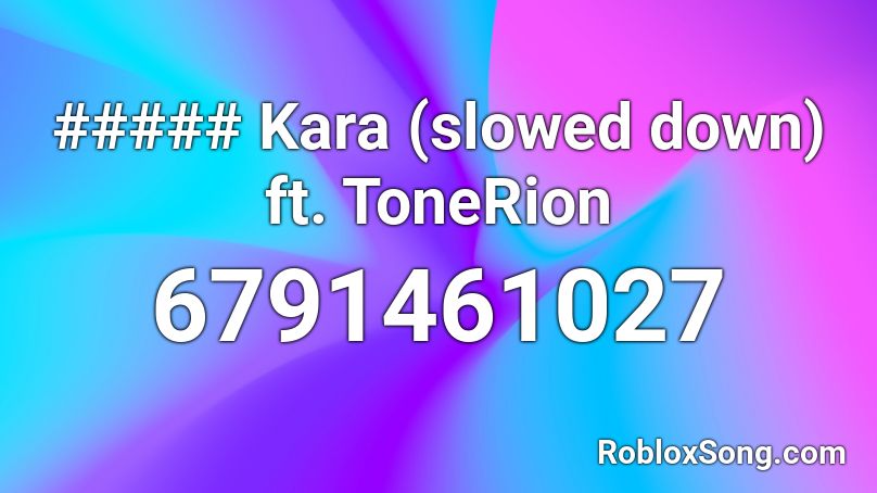 ##### Kara (slowed down) ft. ToneRion Roblox ID