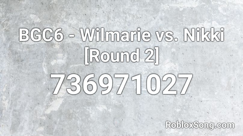Bgc6 Wilmarie Vs Nikki Round 2 Roblox Id Roblox Music Codes - clean till i collapse roblox