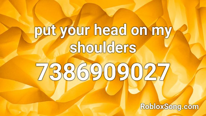 put your head on my shoulders Roblox ID