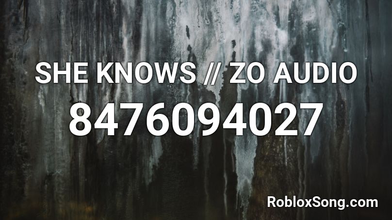 SHE KNOWS // ZO AUDIO Roblox ID
