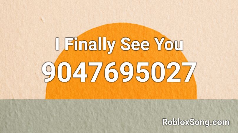 I Finally See You Roblox ID