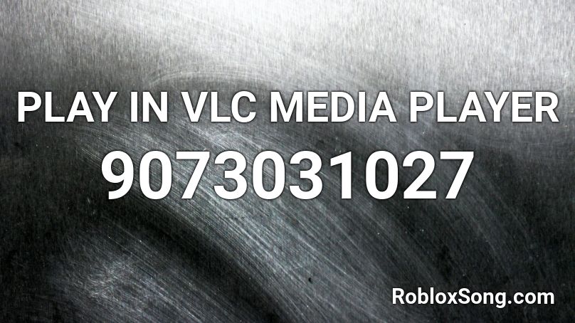 PLAY IN VLC MEDIA PLAYER Roblox ID