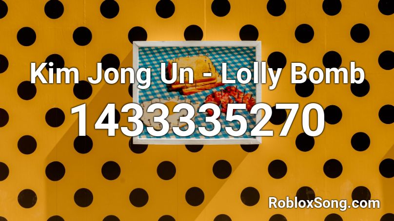 Kim Jong Un Lolly Bomb Roblox Id Roblox Music Codes - roblox lolly bomb
