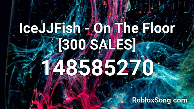 IceJJFish - On The Floor [300 SALES] Roblox ID