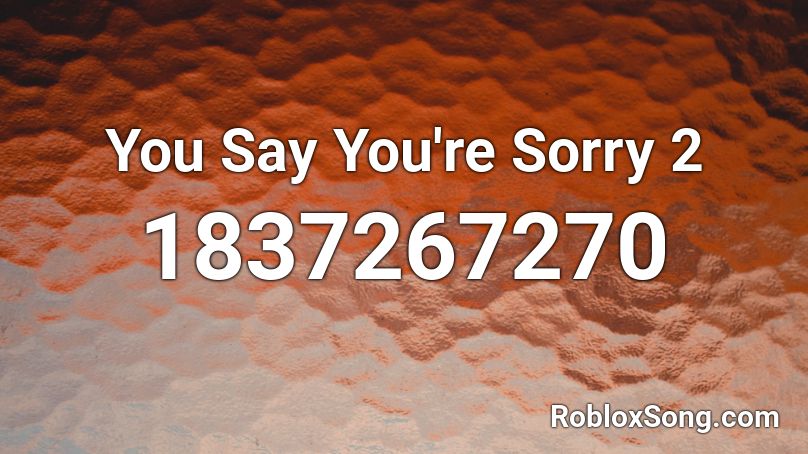 You Say You're Sorry 2 Roblox ID