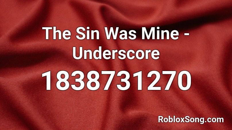 The Sin Was Mine - Underscore Roblox ID