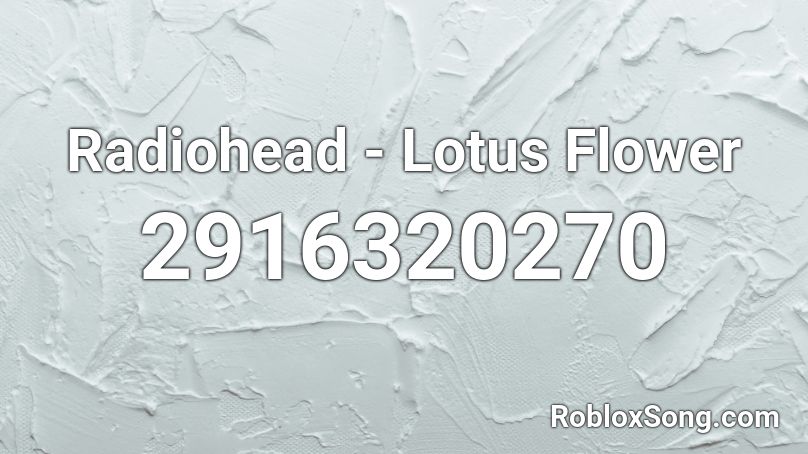 Radiohead - Lotus Flower Roblox ID