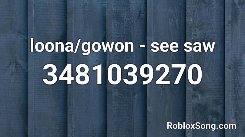 loona/gowon - see saw Roblox ID