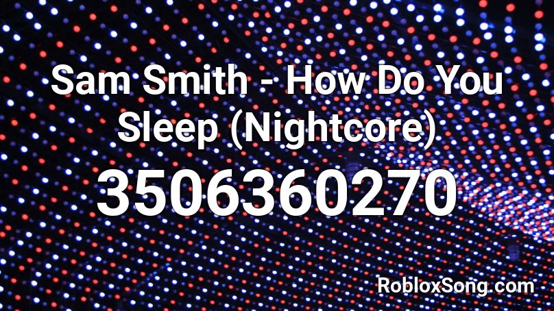 Sam Smith - How Do You Sleep (Nightcore) Roblox ID