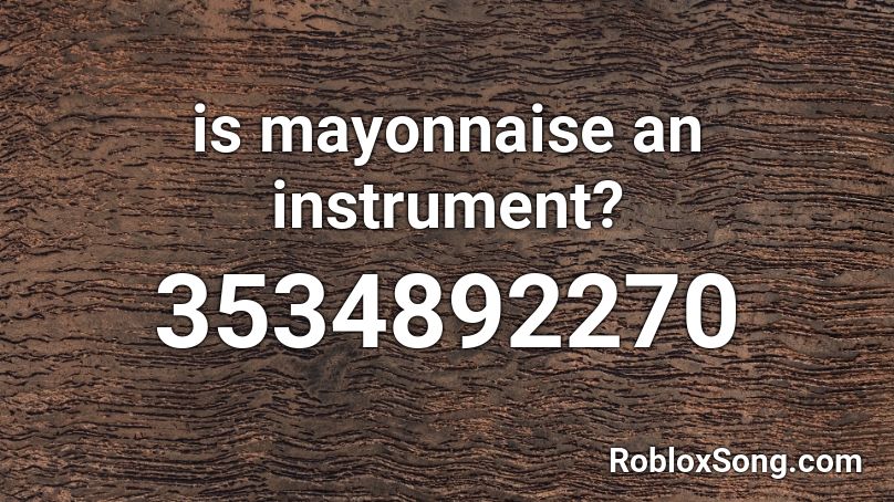 is mayonnaise an instrument? Roblox ID