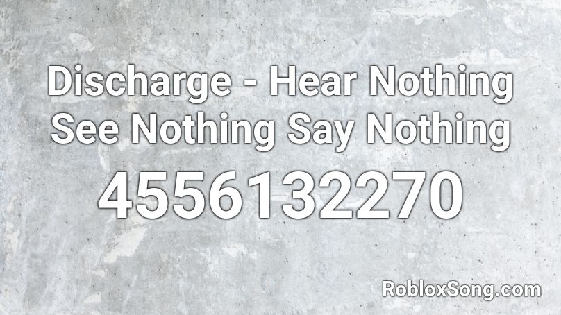 Discharge - Hear Nothing See Nothing Say Nothing Roblox ID