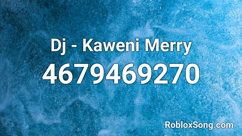 Dj - Kaweni Merry Roblox ID