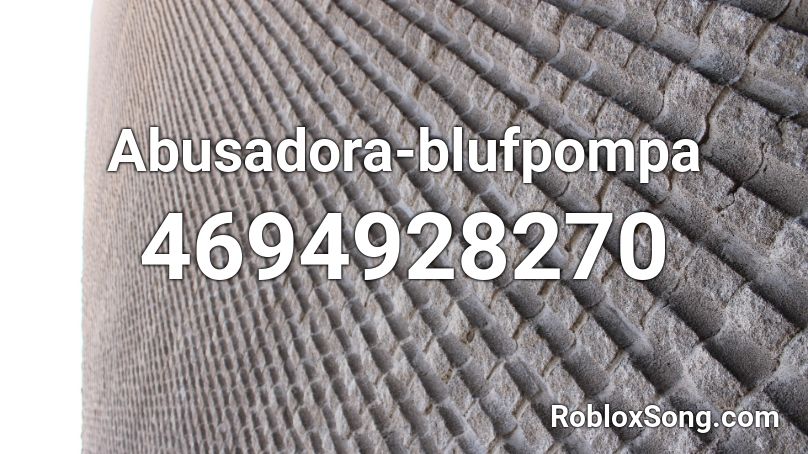 Abusadora-blufpompa Roblox ID