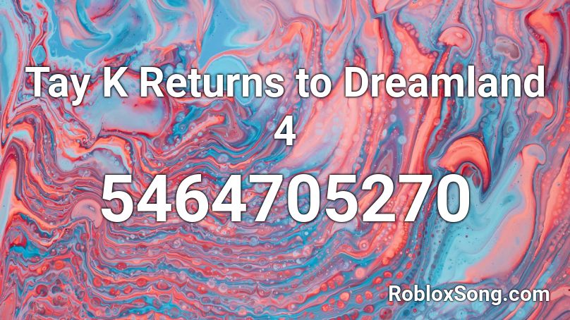 Tay K Returns To Dreamland 4 Roblox Id Roblox Music Codes - tay k returns to dreamland roblox id