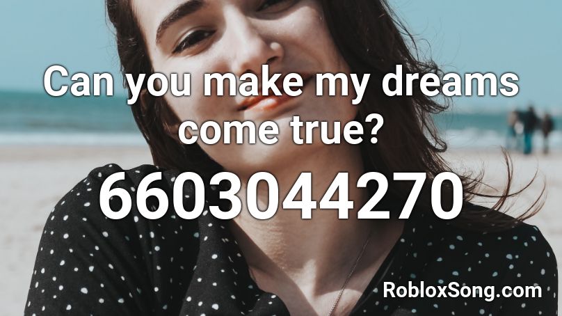 Can you make my dreams come true? Roblox ID