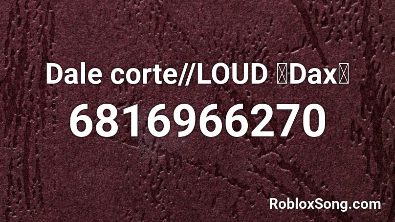 Dale corte//LOUD 👑Dax👑 Roblox ID