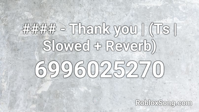 #### - Thank you | (Ts | Slowed + Reverb) Roblox ID