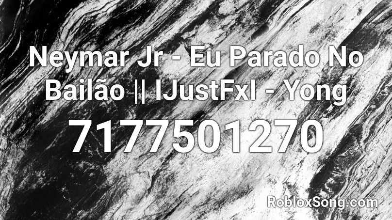 Neymar Jr - Eu Parado No Bailão || IJustFxI - Yong Roblox ID