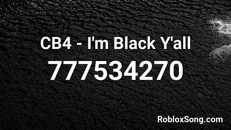 Cb4 I M Black Y All Roblox Id Roblox Music Codes - music id roblox i'm black y'all