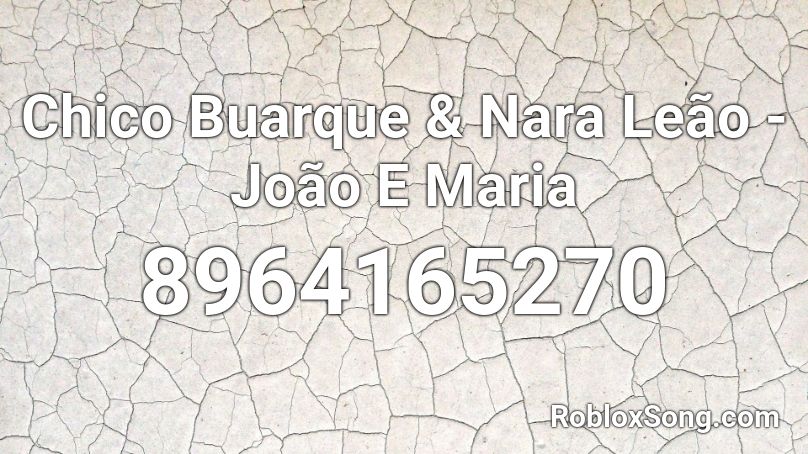Chico Buarque & Nara Leão - João E Maria Roblox ID