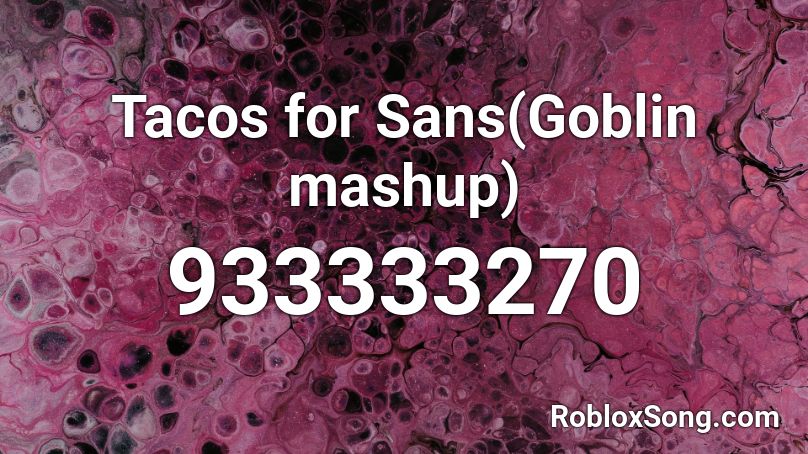 Tacos for Sans(Goblin mashup) Roblox ID