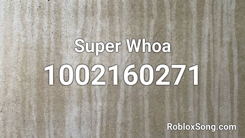 Super Whoa  Roblox ID
