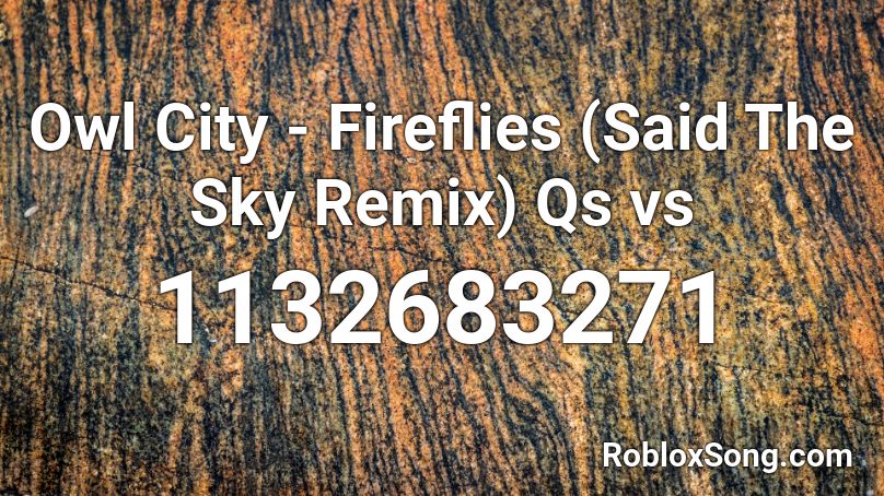 Owl City - Fireflies (Said The Sky Remix) Qs vs Roblox ID