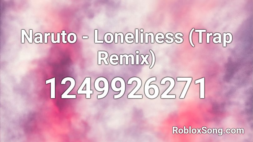 Naruto Loneliness Trap Remix Roblox Id Roblox Music Codes - id de imagenes para roblox naruto