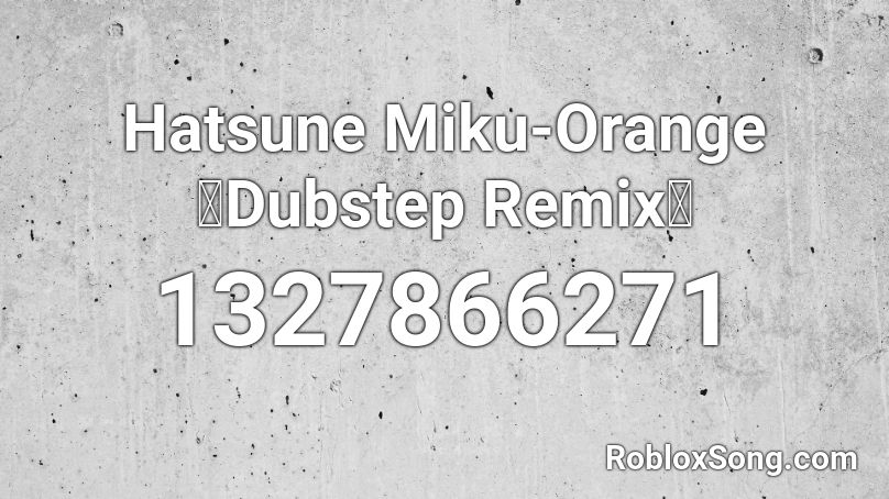 Hatsune Miku-Orange【Dubstep Remix】 Roblox ID