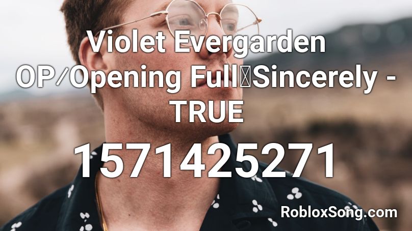 Violet Evergarden OP⁄Opening Full「Sincerely - TRUE Roblox ID
