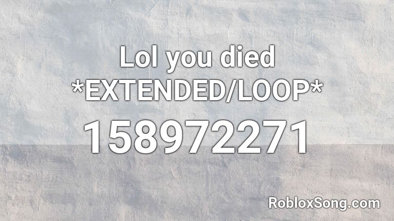 Lol you died *EXTENDED/LOOP* Roblox ID