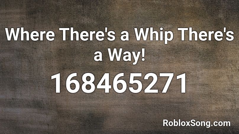 Where There's a Whip There's a Way! Roblox ID