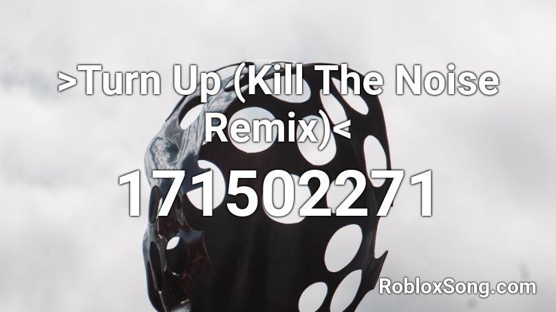 >Turn Up (Kill The Noise Remix)< Roblox ID