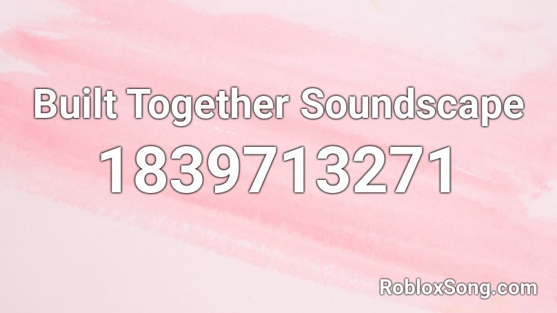 Built Together Soundscape Roblox ID