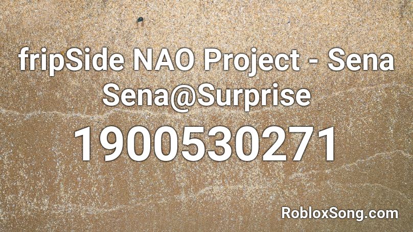 fripSide NAO Project - Sena Sena@Surprise Roblox ID