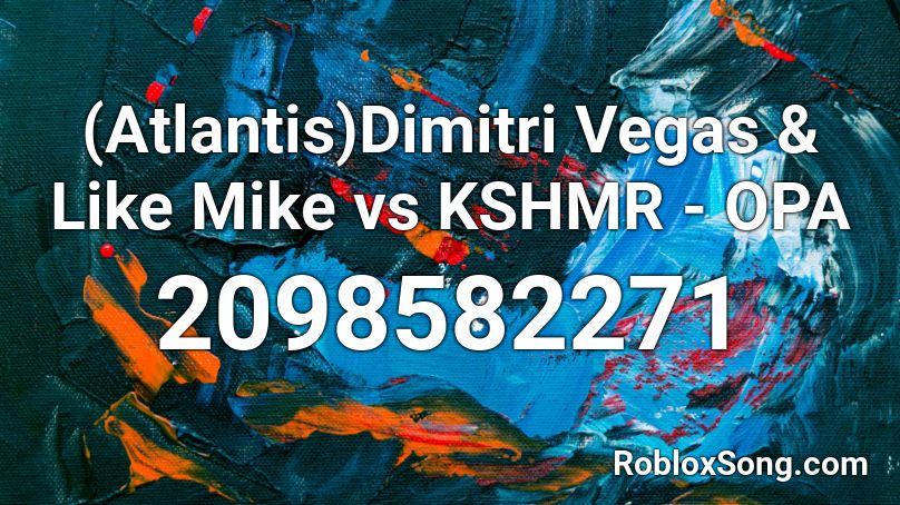 (Atlantis)Dimitri Vegas & Like Mike vs KSHMR - OPA Roblox ID