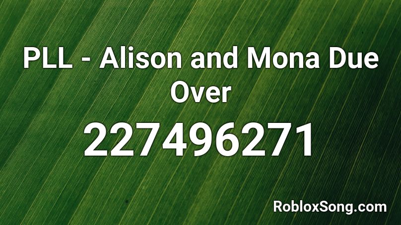 PLL - Alison and Mona Due Over Roblox ID