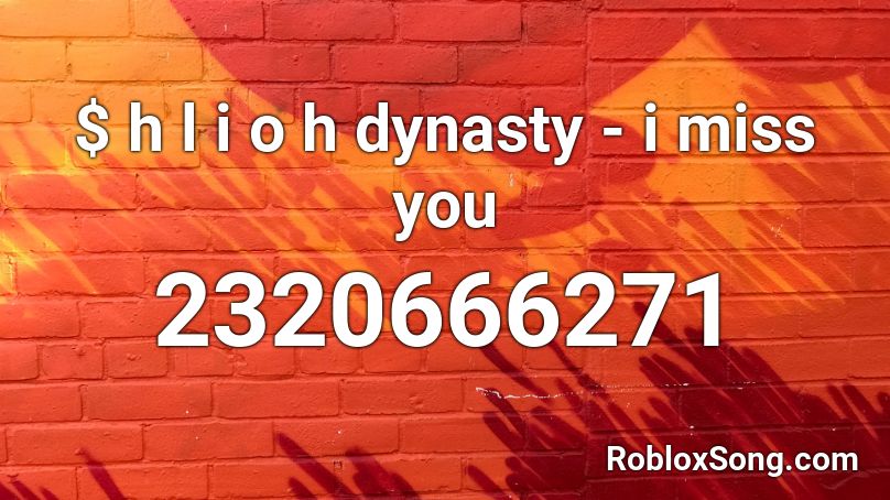 $ h l i o h dynasty - i miss you Roblox ID