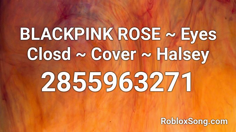 BLACKPINK ROSE ~ Eyes Closd ~ Cover ~ Halsey Roblox ID