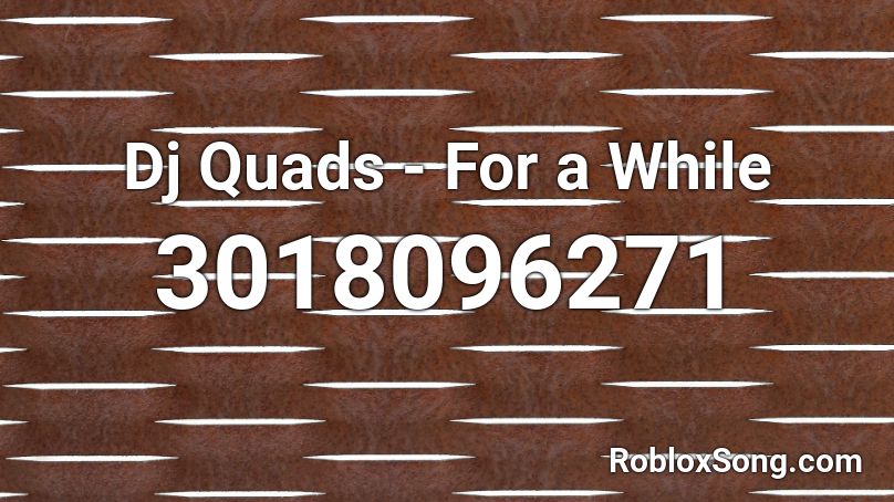 Dj Quads - For a While Roblox ID