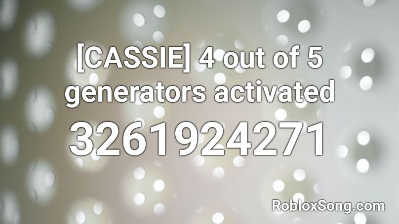[CASSIE] 4 out of 5 generators activated Roblox ID