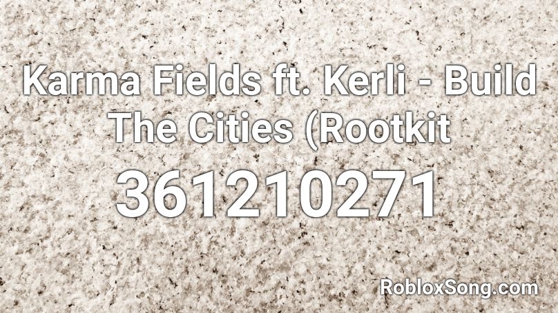 Karma Fields Ft Kerli Build The Cities Rootkit Roblox Id Roblox Music Codes