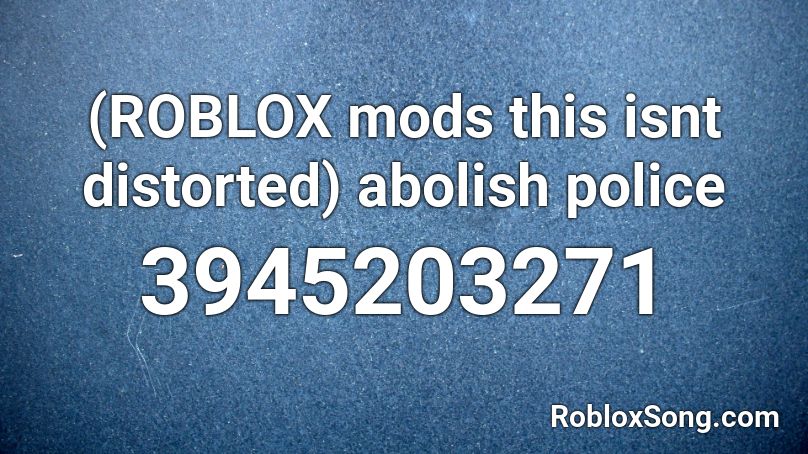 (ROBLOX mods this isnt distorted) abolish police Roblox ID