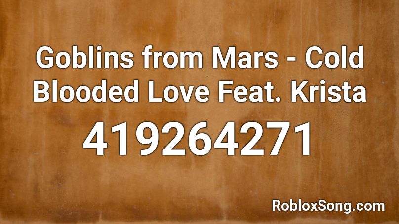 Goblins from Mars - Cold Blooded Love Feat. Krista Roblox ID