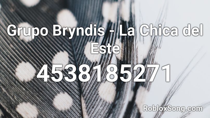 Grupo Bryndis - La Chica del Este Roblox ID